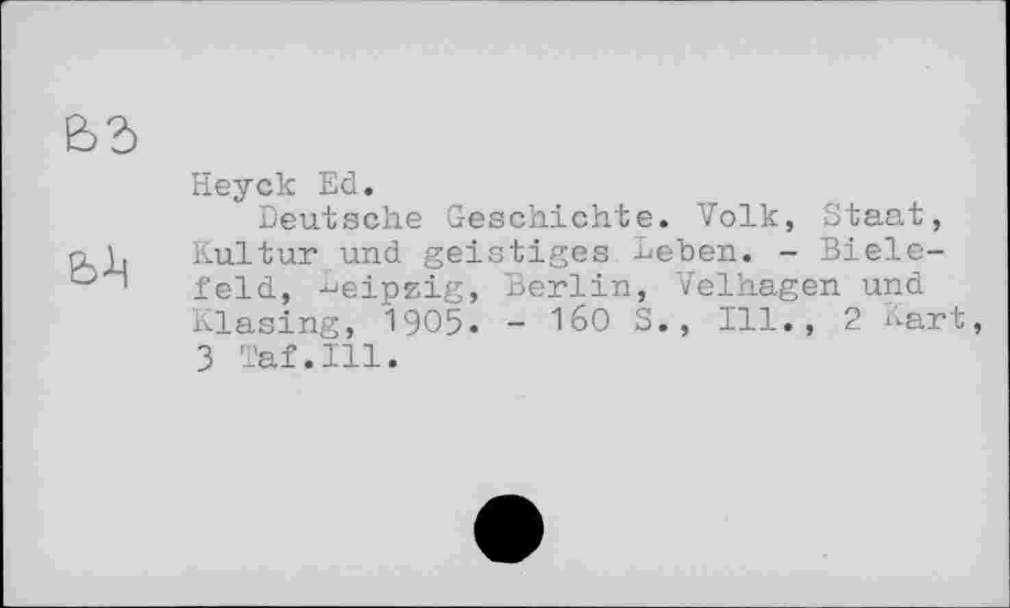 ﻿Heyck Ed.
Deutsche Geschichte. Volk, Staat, Kultur und geistiges Lehen. - Bielefeld, Leipzig, Berlin, Velhagen und Klasing, 1905. - 160 S., Ill., 2 Kart 3 Taf.111.